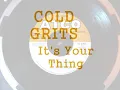 COLD GRITS - It's Your Thing