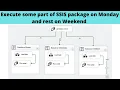 17 Execute some part of SSIS package on Monday and rest on Weekend