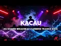K A C A U (DJ DUGEM BREAKBEAT CLUBBING TRANCE 2025)