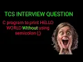 C program to Print Hello world without using semicolon and using semicolon TCS INTERVIEW QUESTION