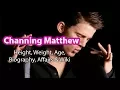 Channing Matthew Height Weight Wife Age Biography Affairs More