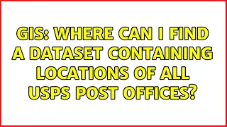 GIS Where can I find a dataset containing locations of all USPS post offices 2 Solutions