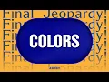 Colors Final Jeopardy JEOPARDY