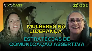 Mulheres na Liderança: Estratégias de Comunicação Assertiva | EixoCast #0021