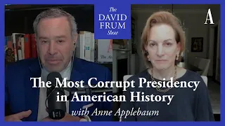 Anne Applebaum and the Most Corrupt Presidency in American History | The David Frum Show