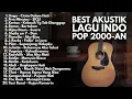 Lagu 🎵 BEST AKUSTIK LAGU INDO POP 2000-AN | Kumpulan Lagu Akustik Nostalgia Enak Didengar Sepanjang Hari