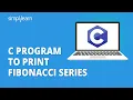 C Program to Print Fibonacci Series Fibonacci Series in C Programming C Tutorial Simplilearn