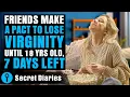 Download Lagu Friends Make A Pact To Lose Virginity Until 18 Yrs Old, 7 Days Left | @secret_diaries