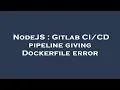NodeJS Gitlab pipeline giving Dockerfile error