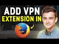 How To Add VPN Extension In Firefox 2026 Set Up A VPN On Firefox
