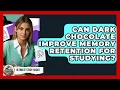 Can Dark Chocolate Improve Memory Retention For Studying - Ultimate Study Hacks