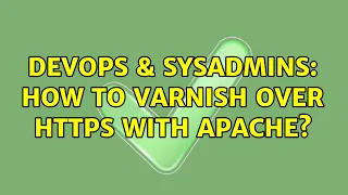 DevOps SysAdmins How to Varnish over https with Apache