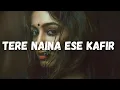 Lagu Tere Naina Aise Kafir (Slowed\u0026Reverb) | Rabb Maneya