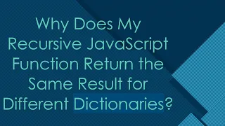 Why Does My Recursive JavaScript Function Return the Same Result for Different Dictionaries