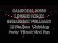 CAMBODIA SONG LEGEND REMIX BREAKBEAT FULLBASS  Dj Stadium  Clubbing Party  Tiktok Viral Fyp