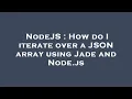 NodeJS How do I iterate over a JSON array using Jade and Node js