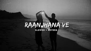 Raanjhana Ve (Slowed + Reverb) Antara Mitra | Soham Naik | Lofi Version