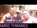 Ben okoth (jamriambo) AMISO THWANGO
