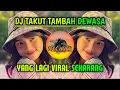 Download Lagu DJ TAKUT TAMBAH DEWASA TAKUT AKU KECEWA REMIX FULL BASS JEDAG JEDUG TERBARU
