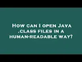How can I open Java class files in a human-readable way