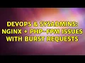 DevOps SysAdmins NGINX PHP-FPM issues with burst requests