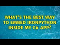 What s the best way to embed IronPython inside my C App 2 Solutions