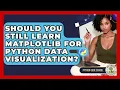 Should You Still Learn Matplotlib For Python Data Visualization - Python Code School