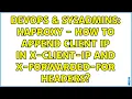 DevOps SysAdmins HAProxy - how to append client ip in X-Client-IP and X-Forwarded-For headers