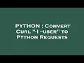 PYTHON Convert Curl -I -user to Python Requests