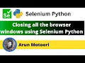 Closing all the browser windows using Selenium Python Selenium Python