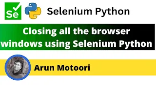 Closing all the browser windows using Selenium Python Selenium Python