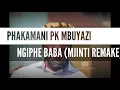 SHEMBE: phakamani pk mbuyazi- ngiphe baba (MJINTI REMAKE)