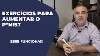 Exercícios para aumentar o p*nis | Esse funciona! | Dr. Élio Arão Júnior