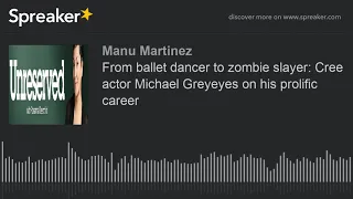 From ballet dancer to zombie slayer Cree actor Michael Greyeyes on his prolific career