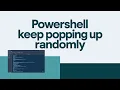 Lagu PowerShell Keep Popping Up Randomly In Windows 11/10 [SOLUTION]