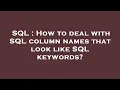 SQL How to deal with SQL column names that look like SQL keywords