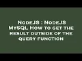 NodeJS NodeJS MySQL How to get the result outside of the query function