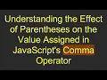 Understanding the Effect of Parentheses on the Value Assigned in JavaScript s Comma Operator