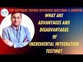 Advantages Disadvantages of Incremental Integration Testing Software Testing Interview Questions