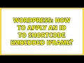 Wordpress How to apply an ID to Shortcode Embedded iframe 2 Solutions