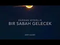 BİR SABAH GELECEK KARDAN AYDINLIK