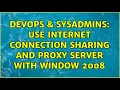 DevOps SysAdmins Use Internet connection sharing and proxy server with window 2008