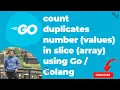 Golang count duplicates number values in slice array using Go Golang