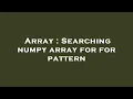 Array Searching numpy array for for pattern