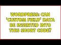 Wordpress Can Custom Field data be inserted into this Short Code