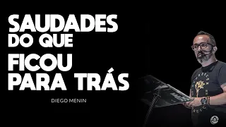 SAUDADES DO QUE FICOU PARA TRÁS - #DIEGOMENIN | SERMÃO