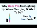 Why Ooze Pen Not Lighting Up When Charging What To Do
