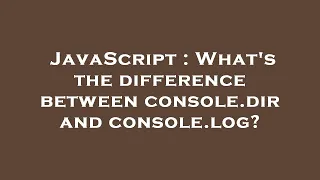 JavaScript What s the difference between console dir and console log