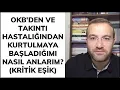 OKB'den ve Takıntı Hastalığından Kurtulmaya Başladığımı Nasıl Anlarım? (KRİTİK EŞİK)
