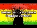 Download Lagu Welas hang reng kene (reggae version) terbaru